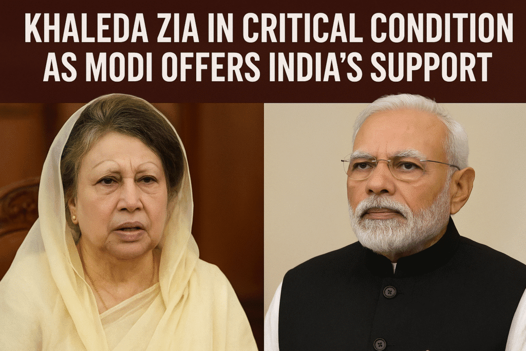 Khaleda Zia critical condition and Indian support by PM Modi