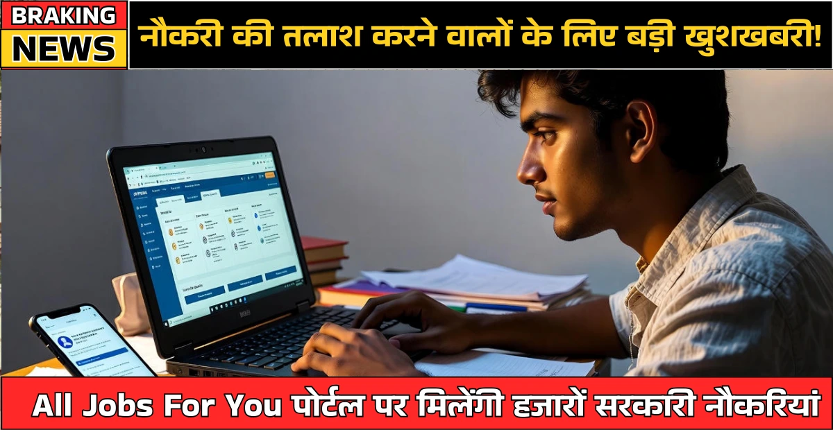 नौकरी की तलाश करने वालों के लिए बड़ी खुशखबरी! All Jobs For You पोर्टल पर मिलेंगी हजारों सरकारी नौकरियां : All Jobs For You Portal